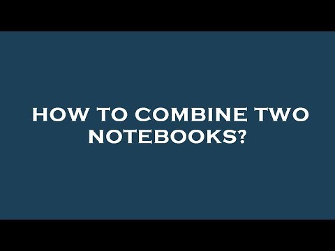 How to combine two notebooks?