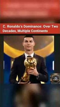 C. Ronaldo's Dominance: Over Two Decades, Multiple Continents