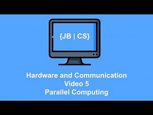 Hardware and Communication Video 5 Parallel Computing