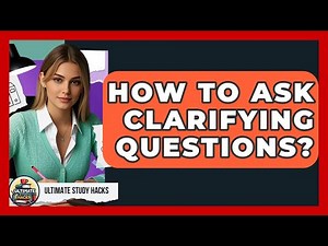 How To Ask Clarifying Questions? - Ultimate Study Hacks