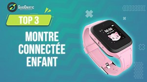 TOP 3 : MONTRE CONNECTÉE ENFANT 2023