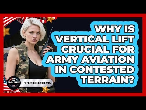 Why Is Vertical Lift Crucial For Army Aviation In Contested Terrain? - The Frontline Guardians