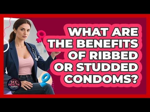 What Are The Benefits Of Ribbed Or Studded Condoms? - Sex Health Expert