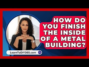 How Do You Finish The Inside Of A Metal Building? - LearnToDIY360.com
