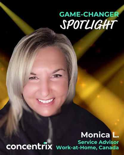 GAME-CHANGER SPOTLIGHT. We’re continuing with our Concentrix social media series: Game-Changer Spotlight – highlighting company #GameChangers in various roles across sites and “work-at-home” locations throughout North America. Today, meet Monica L. and discover what makes her a true game-changer! 1. NAME: Monica L. 2. JOB TITLE: Bilingual Service Advisor 3. LOCATION: Work-at-Home, Canada 4. YEAR OF HIRE: 2022 5. INTERESTING CONCENTRIX STORY: "Before joining Concentrix, I worked at the parts coun