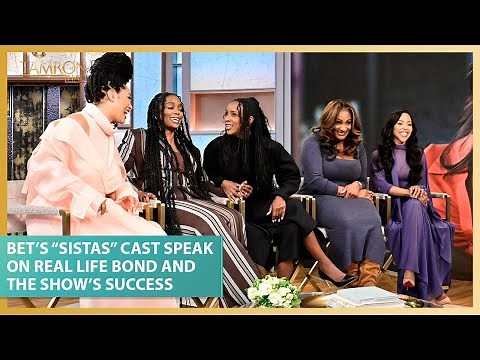 BET’s “Sistas” Cast Speak on Their Real Life Bond and the Show’s Success