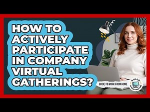 How To Actively Participate In Company Virtual Gatherings?