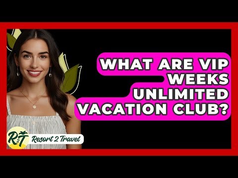 What Are VIP Weeks Unlimited Vacation Club? - Resort 2 Travel