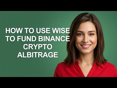 How to Use Wise to Fund Binance Crypto Albitrage - AshleyHowTo