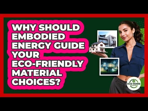 Why Should Embodied Energy Guide Your Eco-friendly Material Choices? - Eco Home Blueprint
