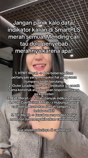 Save aja dulu, mana tau nanti butuh! Biar ga pusing cari vt nya 1. HTMT Merah Penyebab: Ada indikator yang mengukur hal yang sama di dua konstruk (tumpang tindih). Konstruk terlalu mirip secara konsep. Solusi: Hapus indikator yang terlalu mirip atau repetitif. Pastikan setiap konstruk punya batas konsep yang jelas. Revisi pertanyaan agar tidak saling tumpang tindih. 2. Outer Loading Merah Penyebab: Indikator tidak cocok dengan konstruknya. Jawaban responden tidak konsisten atau variansi rendah. 