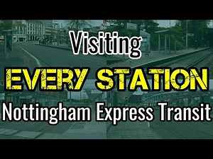 All 50 Nottingham Express Transit Tram Stops (visiting EVERY station)