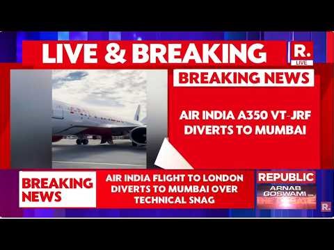 BREAKING LIVE: Air India A350 VT-JRF Delhi To London Diverted To Mumbai Over 'Loud Grinding Noise'