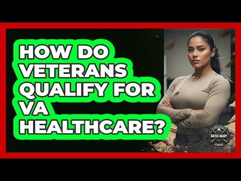 How Do Veterans Qualify For VA Healthcare?