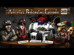Adeptus Podcastus - A Warhammer 40,000 Podcast - Episode 240 Ft. Snipe & Wib