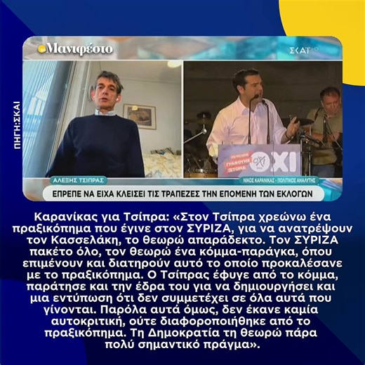 Καρανίκας για Τσίπρα: «Στον Τσίπρα χρεώνω ένα πραξικόπημα που έγινε στον ΣΥΡΙΖΑ, για να ανατρέψουν τον Κασσελάκη, το θεωρώ απαράδεκτο. Τον ΣΥΡΙΖΑ πακέτο όλο, τον θεωρώ ένα κόμμα-παράγκα, όπου επιμένουν και διατηρούν αυτό το οποίο προκαλέσανε με το πραξικόπημα. Ο Τσίπρας έφυγε από το κόμμα, παράτησε και την έδρα του για να δημιουργήσει και μια εντύπωση ότι δεν συμμετέχει σε όλα αυτά που γίνονται. Παρόλα αυτά όμως, δεν έκανε καμία αυτοκριτική, ούτε διαφοροποιήθηκε από το πραξικόπημα. Τη Δημοκρατία