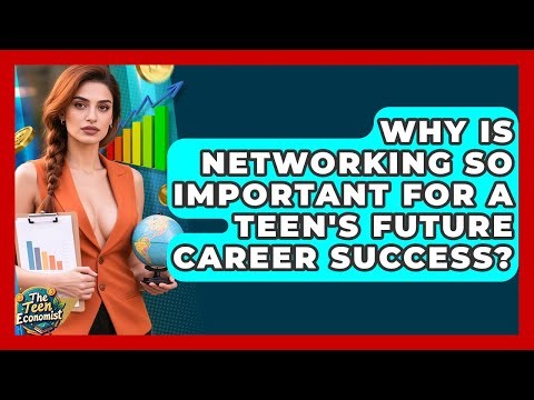 Why Is Networking So Important For A Teen's Future Career Success? - The Teen Economist