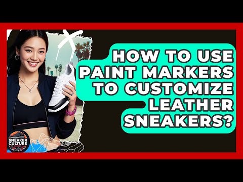 How To Use Paint Markers To Customize Leather Sneakers? - Sneaker Culture Digest