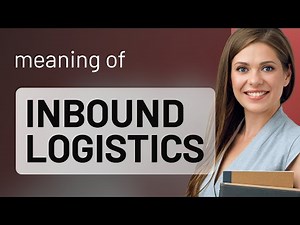 Inbound Logistics: Understanding the Essentials