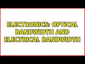 Electronics: Optical bandwidth and electrical bandwidth