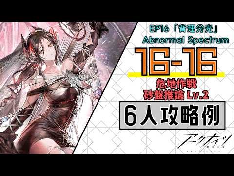 【16-16(危地作戦・砂盤推論Lv.2)】6人攻略例(6OP Clear Guide)(第16章/EP16「背理分光」)【アークナイツ/明日方舟/Arknights】