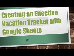 Creating an Effective Vacation Tracker with Google Sheets