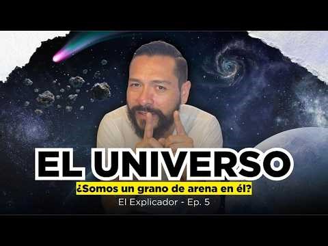EL UNIVERSO: ¿Somos un grano de arena en él? | EL EXPLICADOR, EPISODIO 05