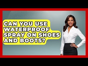 Can You Use Waterproof Spray On Shoes And Boots? - Survival Skills for Everyone