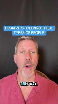 BEWARE OF HELPING THESE TYPES OF PEOPLE