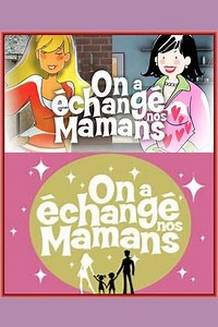 On a échangé nos mamans (2004-2020) - TV Show