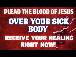 PLEAD THE BLOOD OF JESUS Over Your Body: Receive Divine Healing NOW!