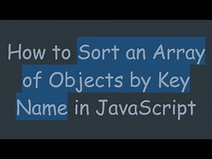 How to Sort an Array of Objects by Key Name in JavaScript