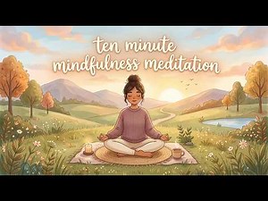 10 Minute Mindfulness Meditation fo Calm Your Mind and Be Present