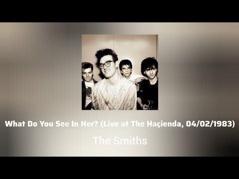The Smiths - What Do You See In Her? (Live at The Haçienda, 04/02/1983) [REMASTERED AUDIO] • 2K