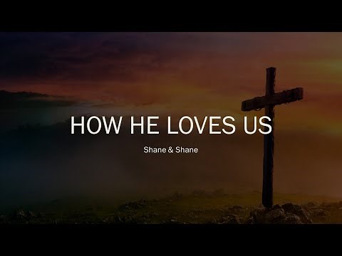 How He Loves Us - Shane & Shane - With Lyrics