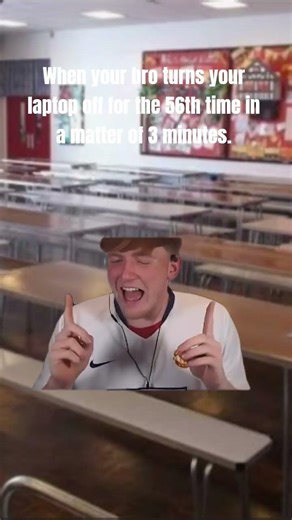 When Your Bro Turns Your Laptop Off At Break/Lunch