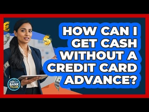 How Can I Get Cash Without a Credit Card Advance?