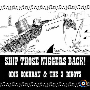 Ship Those Niggers Back! by Odis Cochran & The 3 Bigots