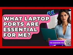 What Laptop Ports Are Essential For Me? - The Hardware Hub