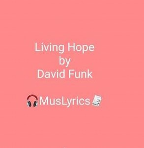 Living Hope - by David Funk (Bethel Music) - Music Lyrics