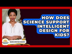 How Does Science Support Intelligent Design For Kids? - Raising Christian Children