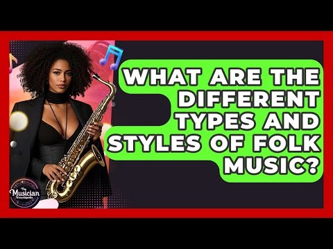 What Are The Different Types And Styles Of Folk Music? - The Musician Encyclopedia