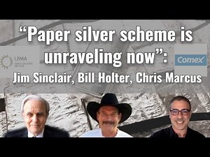 “Paper silver scheme is unraveling now”: Jim Sinclair, Bill Holter, Chris Marcus