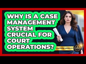 Why Is A Case Management System Crucial For Court Operations? - Courtroom Chronicles