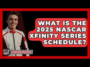 What Is the 2025 NASCAR Xfinity Series Schedule? - The Racing Xpert