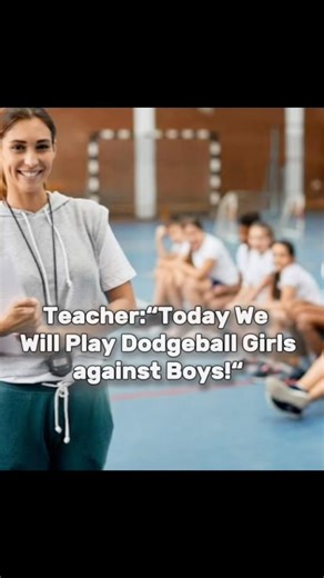 When the boys play the girls in dodgeball