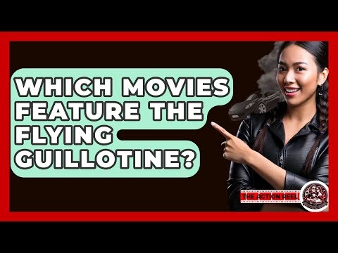 Which Movies Feature The Flying Guillotine? - The Action Reel