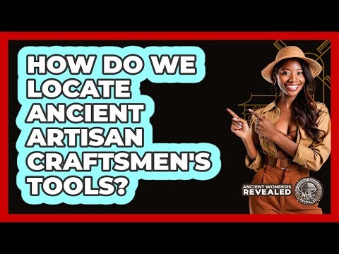 How Do We Locate Ancient Artisan Craftsmen's Tools? - Ancient Wonders Revealed