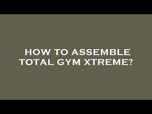 How to assemble total gym xtreme?