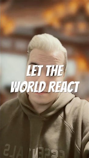 Let the world react